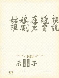 姑娘在线视频电视剧免费观看国语