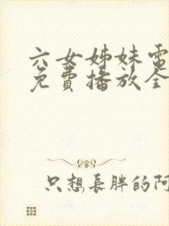 六女姊妹电视剧免费播放全集高清