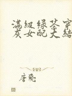 满级绿茶穿成炮灰女配大结局