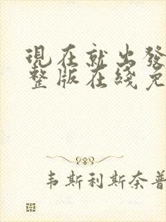 现在就出发3完整版在线免费观看