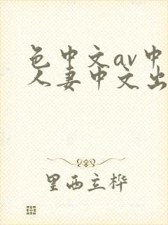 色中文av中文人妻中文出轨