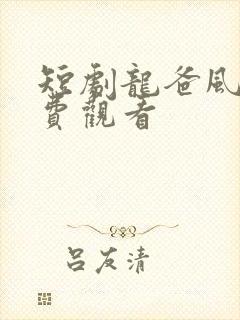 短剧龙爸风云免费观看