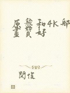 原盘和4k哪个画质好