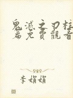 鬼灭之刃柱集训篇免费观看完整版