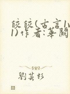 皎皎(古言1v1)作者:华阙阙