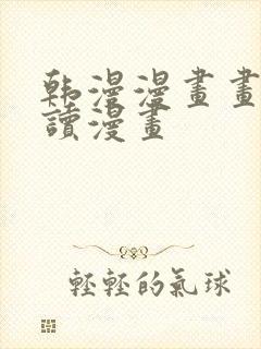 韩漫漫画画免费读漫画