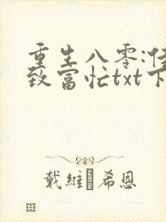 重生八零:佳妻致富忙txt下载全文免