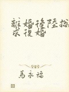 离婚后陆总哭着求复婚