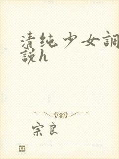 清纯少女调教小说h