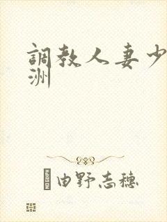 调教人妻少妇亚洲