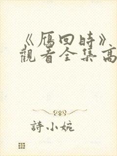 《雁回时》免费观看全集高清