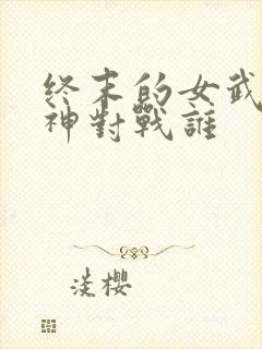终末的女武神爱神对战谁