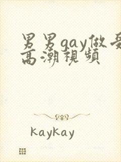 男男gay做受高潮视频