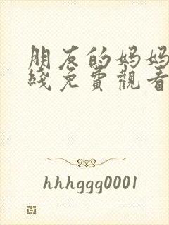 朋友的妈妈4在线免费观看