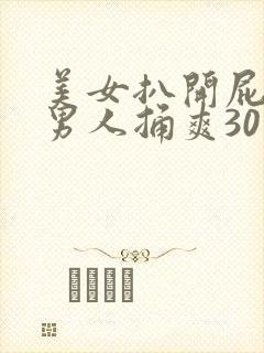 美女扒开屁股让男人捅爽30分钟封面