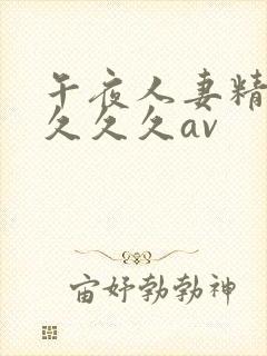 午夜人妻精品久久久久av