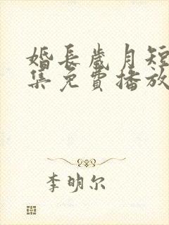 婚长岁月短剧全集免费播放