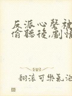 反派心声被女主偷听后,剧情崩了小说