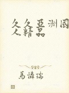 久久亚洲国产成人精品