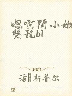 嗯啊开小嫩苞h双龙bl