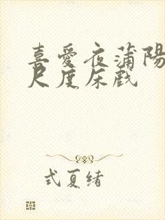 喜爱夜蒲阳台大尺度床戏