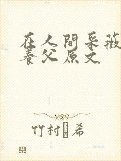 在人间采薇阿铭养父原文