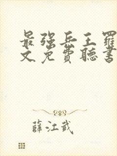 最强兵王罗铮全文免费听书