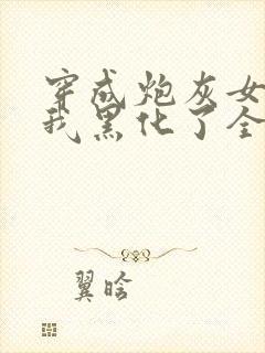 穿成炮灰女配后我黑化了全文免费封面