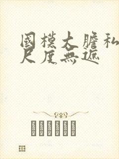 国模大胆私拍大尺度无遮