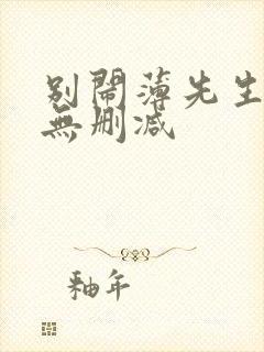 别闹薄先生小说无删减