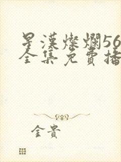 星汉灿烂56集全集免费播放