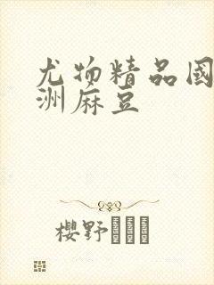 尤物精品国产亚洲麻豆