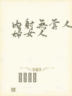 内射无套人妻少妇女人