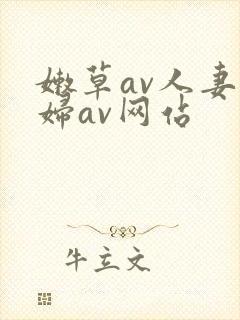 嫩草av人妻熟妇av网站