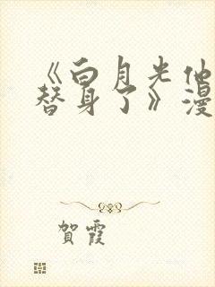 《白月光他爱上替身了》漫画台