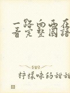 一路向西在线观看完整国语版免费