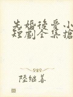 先婚后爱小甜妻短剧全集抢先看