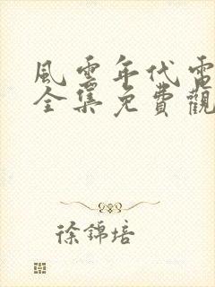 风云年代电视剧全集免费观看西瓜