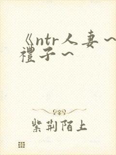 《ntr人妻～礼子～