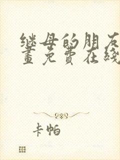 继母的朋友们漫画免费在线阅读