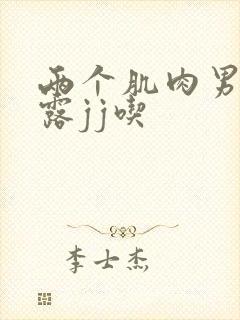 两个肌肉男裸身露jj吃