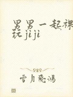 男男一起裸睡互玩jiji