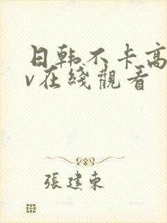 日韩不卡高清av在线观看