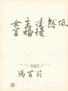 女主淡然低调古言婚后