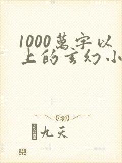 1000万字以上的玄幻小说完结