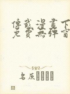 传武漫画下拉式免费无弹窗