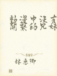 动漫中没有血缘关系的兄妹