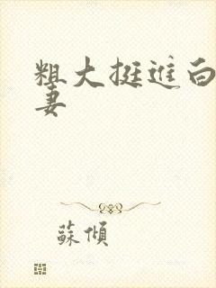 粗大挺进白嫩人妻