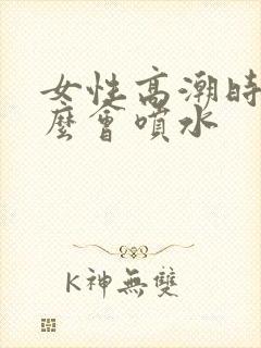 女性高潮时为什么会喷水