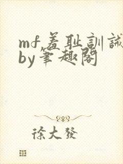 mf羞耻训诫文by笔趣阁